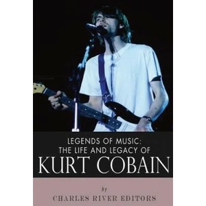 Legends of Music: The Life and Legacy of Kurt Cobain | Charles River Editors (ISBN: 9781492398813)