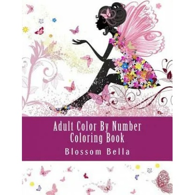 Adult Color by Number Coloring Book: Jumbo Mega Coloring by Numbers Coloring Book Over 100 Pages of Beautiful Gardens, People, Animals, Butterflies an | Blossom Bella
