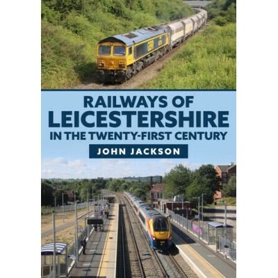 Railways of Leicestershire in the Twenty-first Century - John Jackson
