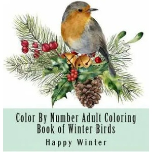 Color By Number Adult Coloring Book of Winter Birds: Winter Bird Scenes, Festive Holiday Christmas Winter Birds Large Print Coloring Book For Adults | Happy Winter (2018)