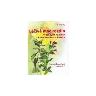 Léčivá moc rostlin v lidových názvech z Čech, Moravy a Slezska - Jiří Trefný