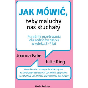 Jak mówić, żeby maluchy nas słuchały. Poradnik przetrwania dla rodziców dzieci w wieku 2-7 lat wyd. 2 | Joanna Faber, Julie King (2022)