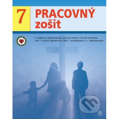 Pracovný zošit k učebnici náboženskej výchovy Viera v živote kresťana pre 7. ročník ZŠ evanjelické a. v. náboženstvo
