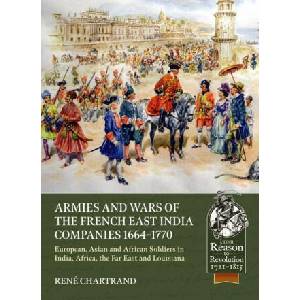 Armies and Wars of the French East India Companies 1664-1770: European, Asian and African Soldiers in India, Africa, the Far East and Louisiana | Rene Chartrand (ISBN: 9781804513408)