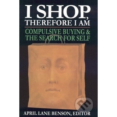 I Shop Therefore I Am - Compulsive Buying and the Search for Self Benson April LanePevná vazba