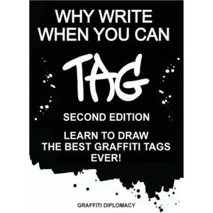 Why Write When You Can Tag: Second Edition: Learn to Draw the Best Graffiti Tags Ever! | Graffiti Diplomacy (ISBN: 9780990438151)