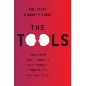 The Tools: Transform Your Problems Into Courage, Confidence, and Creativity | Phil Stutz, Barry Michels (ISBN: 9780679644446)