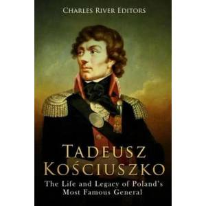 Tadeusz Kosciuszko: The Life and Legacy of Poland's Most Famous General | Charles River Editors (ISBN: 9781717315915)