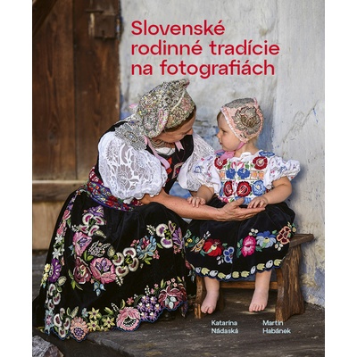 Slovenské rodinné tradície na fotografiách - Katarína Nádaská, Martin Habánek