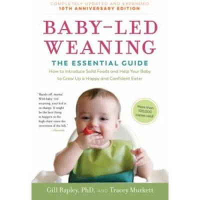 Baby-Led Weaning, Completely Updated and Expanded Tenth Anniversary Edition: The Essential Guide--How to Introduce Solid Foods and Help Your Baby to G | Gill Rapley, Tracey Murkett