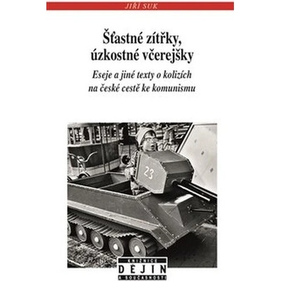 Šťastné zítřky, úzkostné včerejšky - Eseje a jiné texty o kolizích na české cestě ke komunismu