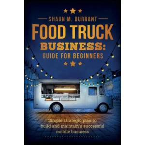 Food Truck Business Guide for Beginners | DURRANT, SHAUN, M (ISBN: 9781953631091)