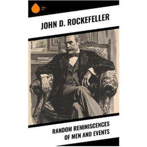 Random Reminiscences of Men and Events | John D. Rockefeller (2024)