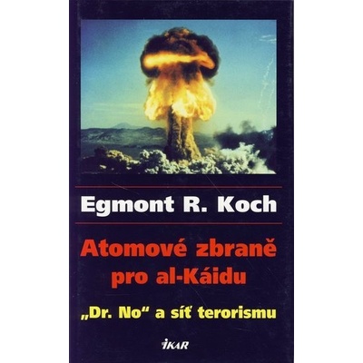 Atomové zbraně pro al-Káidu - "Dr. No" a síť terorismu - R. Koch Egmont