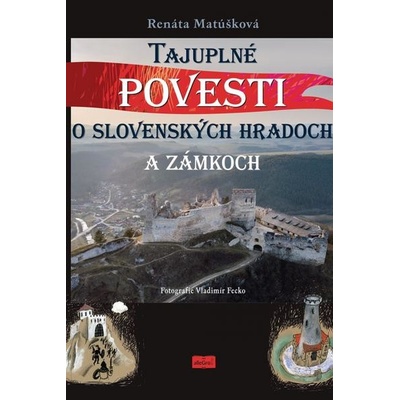 Tajuplné povesti o slovenských hradoch a zámkoch - Renáta Matúšková