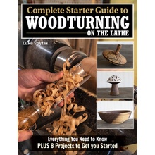 Complete Starter Guide to Woodturning on the Lathe: Everything You Need to Know Plus 8 Projects to Get You Started Voytas LukePaperback