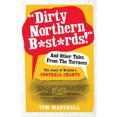 Dirty Northern B*st*rds" And Other Tales From The Terraces | Tim Marshall
