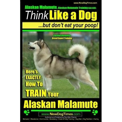 Alaskan Malamute, Alaskan Malamute Training AAA Akc: Think Like a Dog, But Dont Eat Your Poop! - Alaskan Malamute Breed Expert Training -: Heres Exa Pearce MR Paul AllenPaperback
