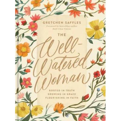 The Well-Watered Woman: Rooted in Truth, Growing in Grace, Flourishing in Faith | Ruth Chou Simons