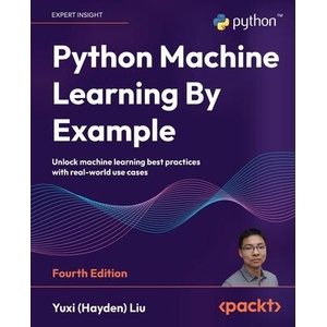 Python Machine Learning By Example - Fourth Edition | Yuxi (Hayden) Liu (ISBN: 9781835085622)