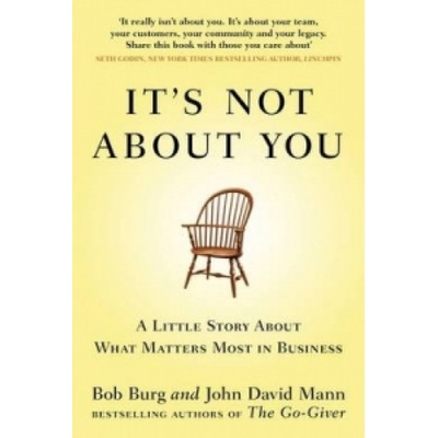 Its Not About You : A Little Story About What Matters Most In Business