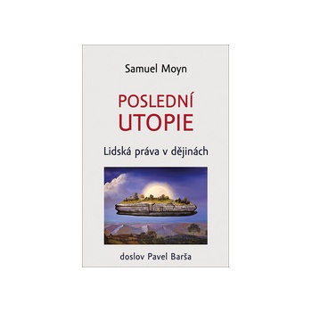 Poslední utopie - Lidská práva v dějinách - Moyn Samuel