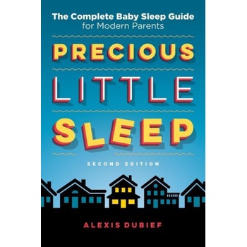 Precious Little Sleep: The Complete Baby Sleep Guide for Modern Parents