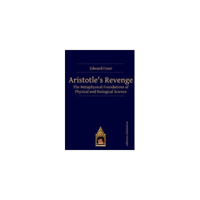 Aristotles Revenge - The Metaphysical Foundations of Physical and Biological Science Feser EdwardPaperback softback