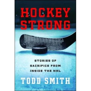Hockey Strong: Stories of Sacrifice from Inside the NHL | Todd Smith (ISBN: 9781501157233)