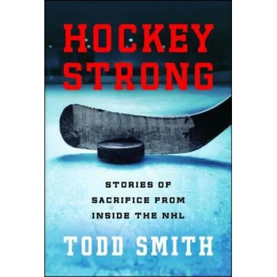 Hockey Strong: Stories of Sacrifice from Inside the NHL | Todd Smith