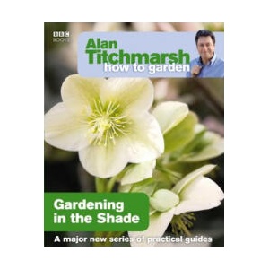 Alan Titchmarsh How to Garden: Gardening in the Shade | Alan Titchmarsh (ISBN: 9781846073953)
