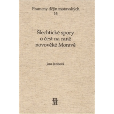 ŠLECHTICKÉ SPORY O ČEST NA RANÉ NOVOVĚKÉ MORAVĚ - Jana Janišová