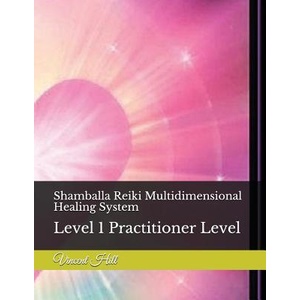 Shamballa Reiki Multidimensional Healing System: Level 1 Practitioner Level | Vincent Hill (ISBN: 9781980871163)