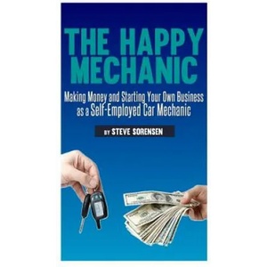 The Happy Mechanic: Making Money and Starting Your Own Business as a Self-Employed Car Mechanic | Steve Sorensen (ISBN: 9781482759433)