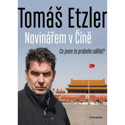 Novinářem v Číně - Co jsem to proboha udělal - Tomáš Etzler