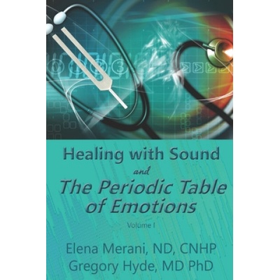 Healing with Sound and The Periodic Table of Emotions | Gregory Hyde MD Phd, Elena Merani Nd Cnhp