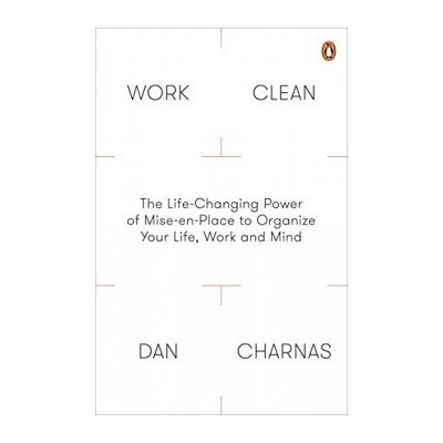 Work Clean: The Life-Changing Power of Mise-E... - Dan Charnas