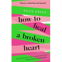 How to Heal a Broken Heart: From Rock Bottom to Reinvention Via Ugly Crying on the Bathroom Floor