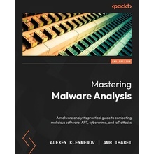 Mastering Malware Analysis - Second Edition: A malware analysts practical guide to combating malicious software, APT, cybercrime, and IoT attacks - Kleymenov Alexey