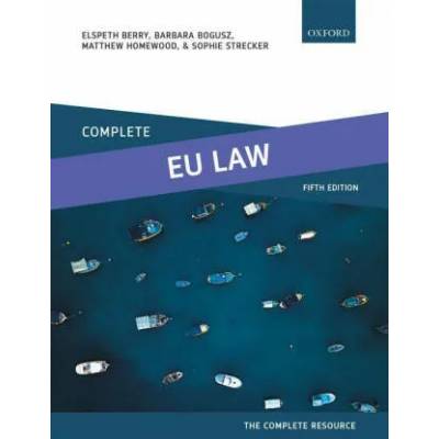 Complete EU Law | Berry, Elspeth (Reader in Law, Reader in Law, Nottingham Trent University), Bogusz, Barbara (Lecturer in Law, Lecturer in Law, University of Leicester), Homewood, Matthew (Deputy Dean, Deputy Dean, Nott
