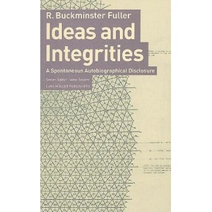 Ideas and Integrities: a Spontaneous Autobiographical Disclosure | Buckminster R. Fuller, Jaime Snyder (2009)