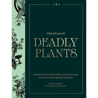 Atlas of Deadly Plants: Botanical Tales of the World's Most Intoxicating, Poisonous and Dangerous Specimens | Jane Perrone
