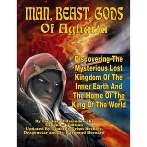 Man, Beast, Gods of Agharta: Discovering The Mysterious Lost Kingdom Of The Inner Earth And The Home Of The King Of The World | Ferdinandi Ossendowski, Dr Raymond Bernard, Dragonstar (ISBN: 9781606110478)