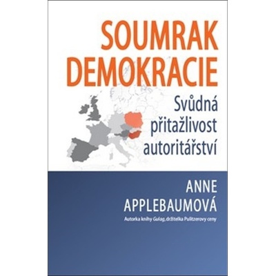Soumrak demokracie - Svůdná přitažlivost autoritářství - Applebaumová Anna