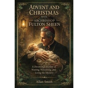 Advent and Christmas with Archbishop Fulton J. Sheen | Allan Smith, Fulton J. Sheen (ISBN: 9781997627753)