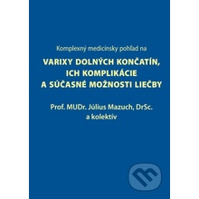 Komplexný medicínsky pohľad na varixy dolných končatín, ich komplikácie a súčasné možnosti liečby - Július Mazuch a kolektív