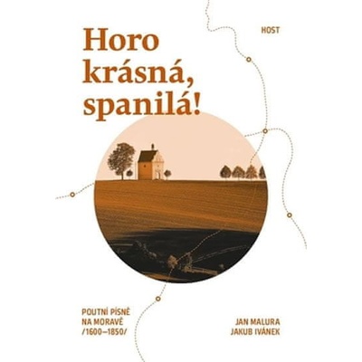 Jan Malura: Horo krásná, spanilá! - Poutní písně na Moravě (1600-1850)