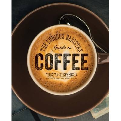 The Curious Baristas Guide to Coffee: Tristan Stephenson