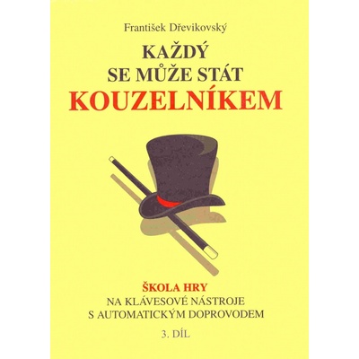 Mgr. František Dřevikovský Každý se může stát kouzelníkem 3 / škola hry na klávesové nástroje