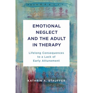 Emotional Neglect and the Adult in Therapy | STAUFFER KATHRIN A (ISBN: 9780393714418)